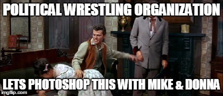 POLITICAL WRESTLING ORGANIZATION; LETS PHOTOSHOP THIS WITH MIKE & DONNA | image tagged in pwo political wrestling organization - mcclintkoch | made w/ Imgflip meme maker