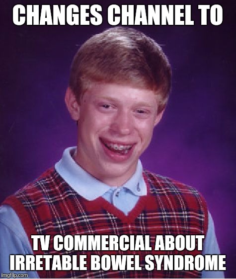 Bad Luck Brian Meme | CHANGES CHANNEL TO TV COMMERCIAL ABOUT IRRETABLE BOWEL SYNDROME | image tagged in memes,bad luck brian | made w/ Imgflip meme maker