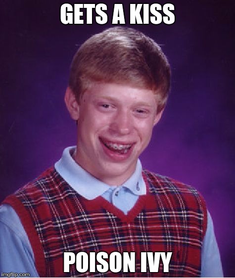 Bad Luck Brian | GETS A KISS; POISON IVY | image tagged in memes,bad luck brian | made w/ Imgflip meme maker