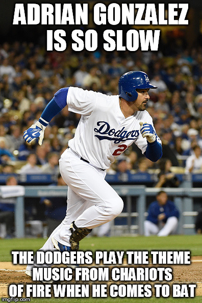 Adrian Gonzalez is so slow | ADRIAN GONZALEZ IS SO SLOW; THE DODGERS PLAY THE THEME MUSIC FROM CHARIOTS OF FIRE WHEN HE COMES TO BAT | image tagged in los angeles dodgers,chicago cubs,nlcs,slow motion | made w/ Imgflip meme maker