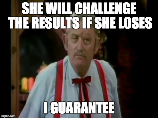 SHE WILL CHALLENGE THE RESULTS IF SHE LOSES I GUARANTEE | made w/ Imgflip meme maker