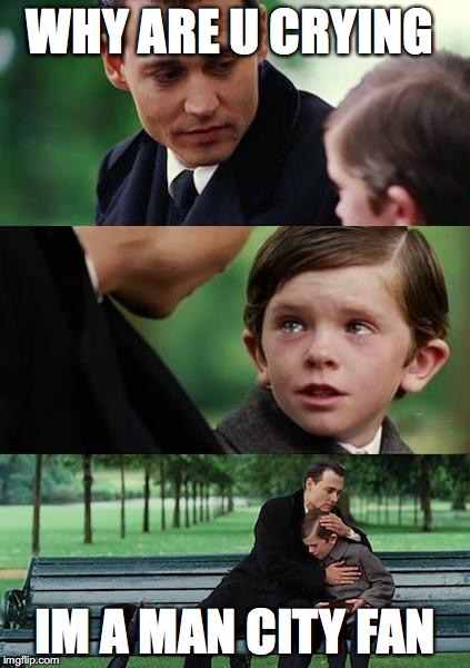 Finding Neverland football | WHY ARE U CRYING; IM A MAN CITY FAN | image tagged in finding neverland football | made w/ Imgflip meme maker