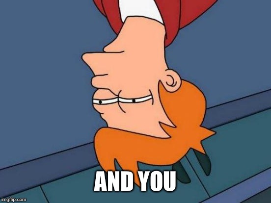 Futurama Fry Meme | AND YOU | image tagged in memes,futurama fry | made w/ Imgflip meme maker