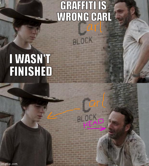 blocking head | GRAFFITI IS WRONG CARL; I WASN'T FINISHED | image tagged in memes,rick and carl | made w/ Imgflip meme maker