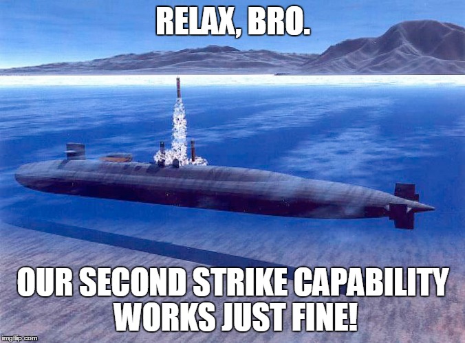 RELAX, BRO. OUR SECOND STRIKE CAPABILITY WORKS JUST FINE! | made w/ Imgflip meme maker