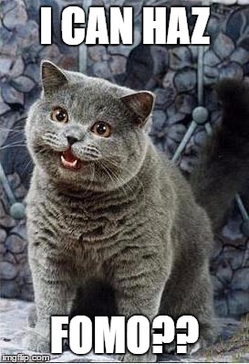 I can has cheezburger cat | I CAN HAZ; FOMO?? | image tagged in i can has cheezburger cat | made w/ Imgflip meme maker