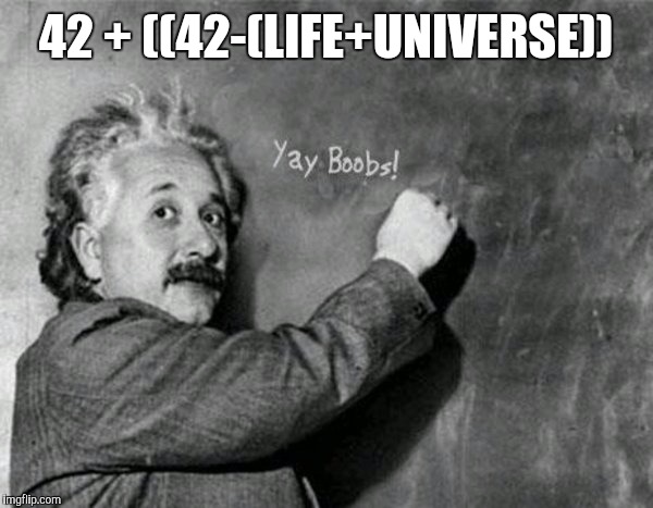 42 + ((42-(LIFE+UNIVERSE)) | made w/ Imgflip meme maker