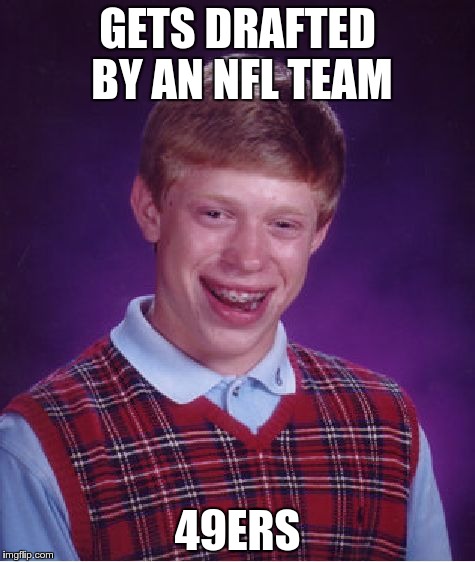 Bad Luck Brian Meme | GETS DRAFTED BY AN NFL TEAM; 49ERS | image tagged in memes,bad luck brian,nfl,49ers,football | made w/ Imgflip meme maker