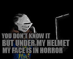 YOU DON'T KNOW IT BUT UNDER MY HELMET MY FACE IS IN HORROR | made w/ Imgflip meme maker