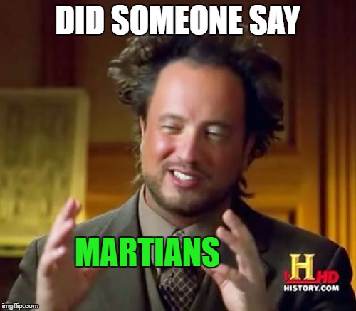 Ancient Aliens Meme | DID SOMEONE SAY MARTIANS | image tagged in memes,ancient aliens | made w/ Imgflip meme maker