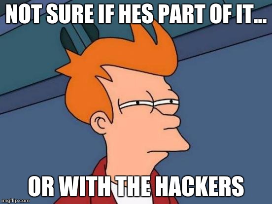 Futurama Fry Meme | NOT SURE IF HES PART OF IT... OR WITH THE HACKERS | image tagged in memes,futurama fry | made w/ Imgflip meme maker
