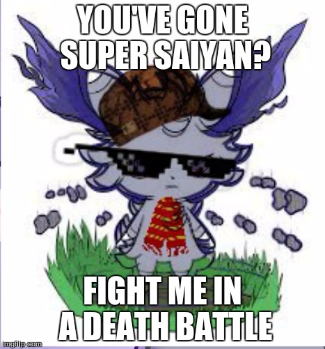 Espurr RICK ROLL | YOU'VE GONE SUPER SAIYAN? FIGHT ME IN A DEATH BATTLE | image tagged in espurr rick roll | made w/ Imgflip meme maker