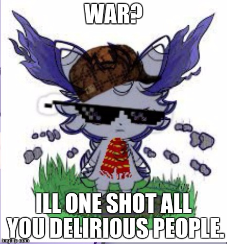 Espurr RICK ROLL | WAR? ILL ONE SHOT ALL YOU DELIRIOUS PEOPLE. | image tagged in espurr rick roll | made w/ Imgflip meme maker