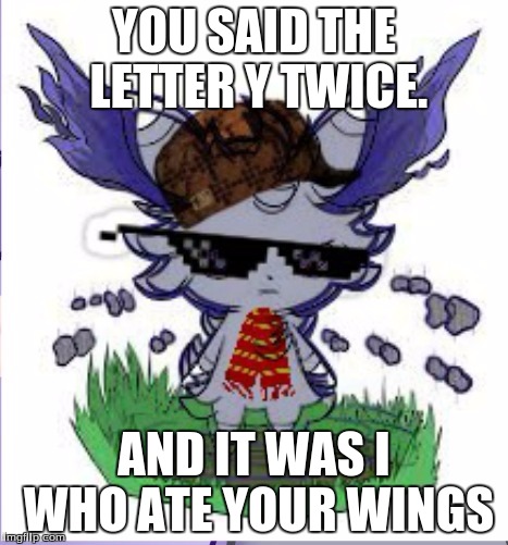 Espurr RICK ROLL | YOU SAID THE LETTER Y TWICE. AND IT WAS I WHO ATE YOUR WINGS | image tagged in espurr rick roll | made w/ Imgflip meme maker