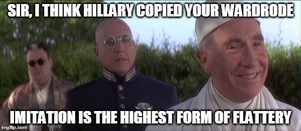 SIR, I THINK HILLARY COPIED YOUR WARDRODE; IMITATION IS THE HIGHEST FORM OF FLATTERY | image tagged in dr raymond cocteau | made w/ Imgflip meme maker
