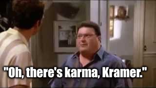 "Oh, there's karma, Kramer." | made w/ Imgflip meme maker