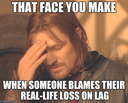 Frustrated Boromir | THAT FACE YOU MAKE; WHEN SOMEONE BLAMES THEIR REAL-LIFE LOSS ON LAG | image tagged in memes,frustrated boromir | made w/ Imgflip meme maker