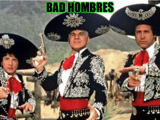 BAD HOMBRES | image tagged in drumpf,trump | made w/ Imgflip meme maker