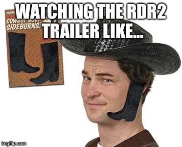 Soon, my precious | WATCHING THE RDR2 TRAILER LIKE... | image tagged in cowboy boot sideburns,videogames,gaming | made w/ Imgflip meme maker