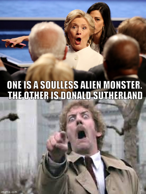 hillary clinton invasion of the bodysnatchers hillary not human | ONE IS A SOULLESS ALIEN MONSTER. THE OTHER IS DONALD SUTHERLAND | image tagged in hillary clinton invasion of the bodysnatchers hillary not human | made w/ Imgflip meme maker