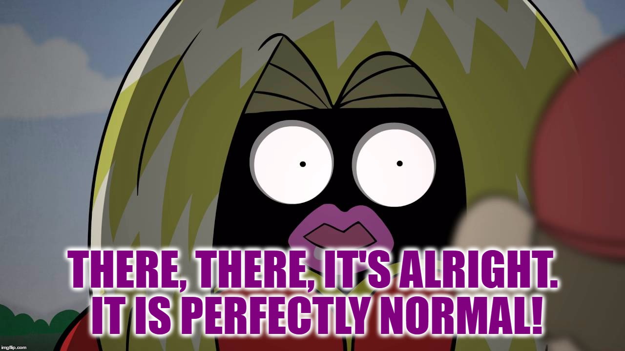 THERE, THERE, IT'S ALRIGHT. IT IS PERFECTLY NORMAL! | made w/ Imgflip meme maker