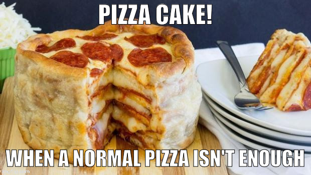 pizza cake | PIZZA CAKE! WHEN A NORMAL PIZZA ISN'T ENOUGH | image tagged in pizza cake | made w/ Imgflip meme maker