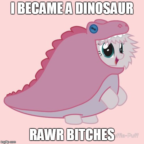 Fluffle Puff Became A Dino | I BECAME A DINOSAUR; RAWR BITCHES | image tagged in fluffle puff,dinosaur | made w/ Imgflip meme maker