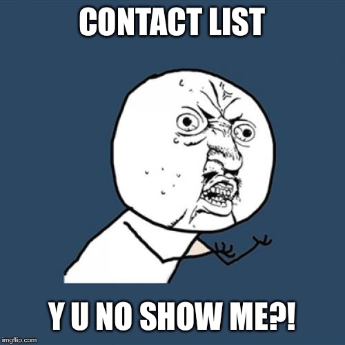 Y U No | CONTACT LIST; Y U NO SHOW ME?! | image tagged in memes,y u no | made w/ Imgflip meme maker