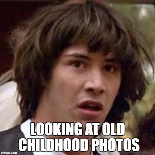 Conspiracy Keanu Meme | LOOKING AT OLD CHILDHOOD PHOTOS | image tagged in memes,conspiracy keanu | made w/ Imgflip meme maker