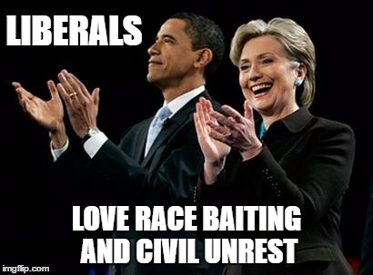 LIBERALS LOVE RACE BAITING AND CIVIL UNREST | made w/ Imgflip meme maker