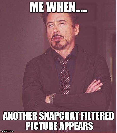 Snapchat Filters | ME WHEN..... ANOTHER SNAPCHAT FILTERED PICTURE APPEARS | image tagged in memes,face you make robert downey jr | made w/ Imgflip meme maker