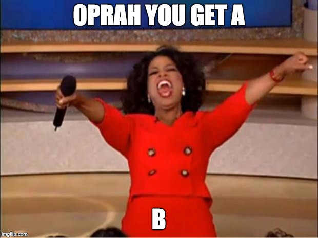 Oprah You Get A Meme | OPRAH YOU GET A; B | image tagged in memes,oprah you get a | made w/ Imgflip meme maker