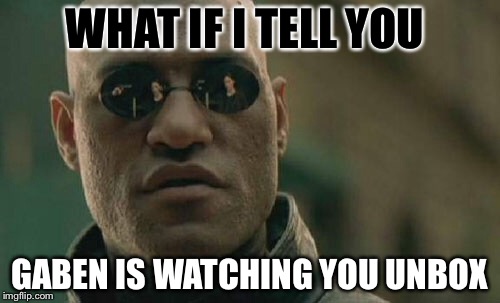 Matrix Morpheus | WHAT IF I TELL YOU; GABEN IS WATCHING YOU UNBOX | image tagged in memes,matrix morpheus | made w/ Imgflip meme maker