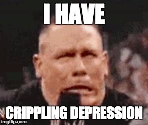 John Cena Shit Taking | I HAVE; CRIPPLING DEPRESSION | image tagged in john cena shit taking | made w/ Imgflip meme maker