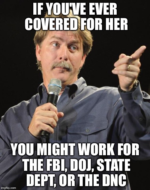 IF YOU'VE EVER COVERED FOR HER YOU MIGHT WORK FOR THE FBI, DOJ, STATE DEPT, OR THE DNC | made w/ Imgflip meme maker