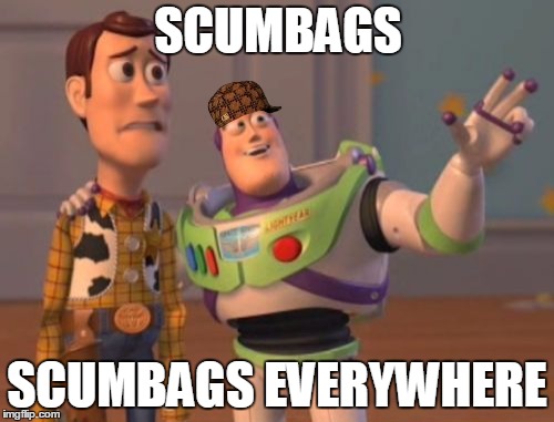 scumbags | SCUMBAGS; SCUMBAGS EVERYWHERE | image tagged in memes,x x everywhere,scumbag,buzz | made w/ Imgflip meme maker