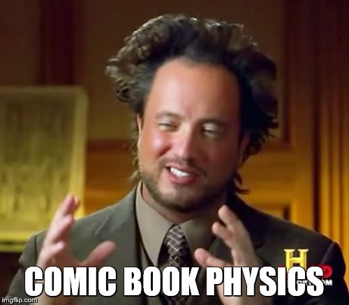 Ancient Aliens Meme | COMIC BOOK PHYSICS | image tagged in memes,ancient aliens | made w/ Imgflip meme maker