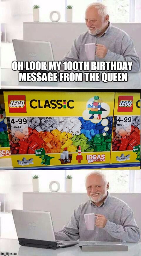 Upper age limit on lego WTF! | OH LOOK MY 100TH BIRTHDAY MESSAGE FROM THE QUEEN | image tagged in lego,hide the pain harold,100,birthday | made w/ Imgflip meme maker