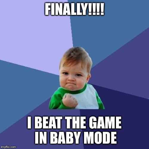 Success Kid | FINALLY!!!! I BEAT THE GAME IN BABY MODE | image tagged in memes,success kid | made w/ Imgflip meme maker