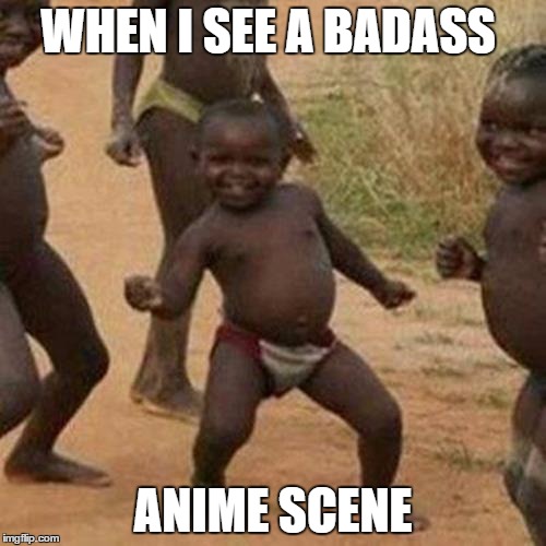 Third World Success Kid | WHEN I SEE A BADASS; ANIME SCENE | image tagged in memes,third world success kid | made w/ Imgflip meme maker