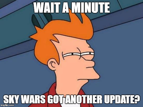 Futurama Fry Meme | WAIT A MINUTE; SKY WARS GOT ANOTHER UPDATE? | image tagged in memes,futurama fry | made w/ Imgflip meme maker