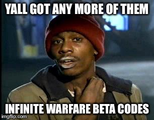 Y'all Got Any More Of That Meme | YALL GOT ANY MORE OF THEM; INFINITE WARFARE BETA CODES | image tagged in memes,yall got any more of | made w/ Imgflip meme maker