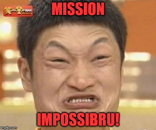 MISSION; IMPOSSIBRU! | image tagged in impossibru guy original,gifs,mission impossible,memes | made w/ Imgflip meme maker