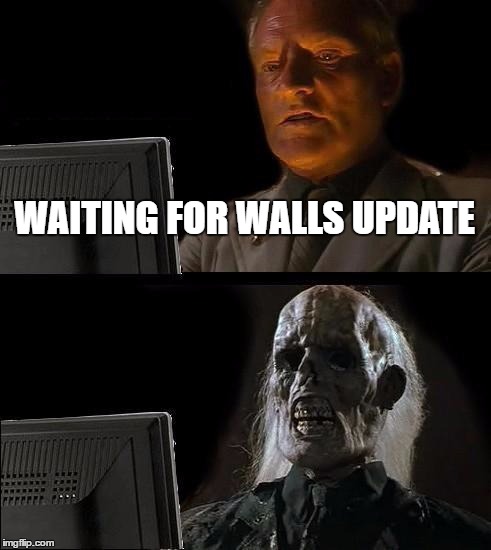 I'll Just Wait Here Meme | WAITING FOR WALLS UPDATE | image tagged in memes,ill just wait here | made w/ Imgflip meme maker