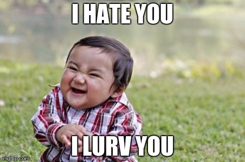 Evil Toddler | I HATE YOU; I LURV YOU | image tagged in memes,evil toddler | made w/ Imgflip meme maker