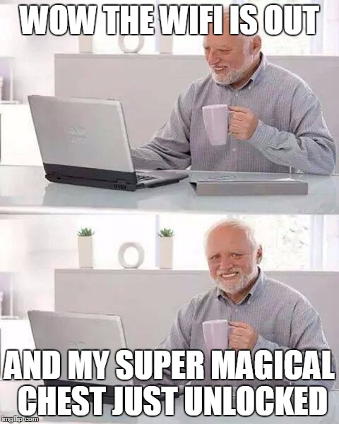 Hide the Pain Harold | WOW THE WIFI IS OUT; AND MY SUPER MAGICAL CHEST JUST UNLOCKED | image tagged in memes,hide the pain harold | made w/ Imgflip meme maker