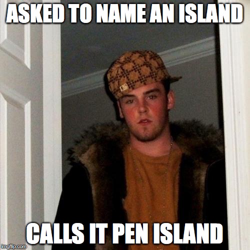 Penisland | ASKED TO NAME AN ISLAND; CALLS IT PEN ISLAND | image tagged in memes,scumbag steve | made w/ Imgflip meme maker