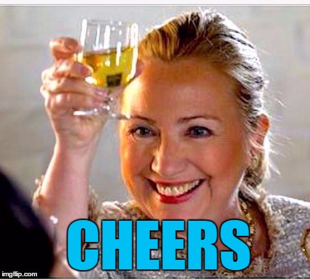 clinton toast | CHEERS | image tagged in clinton toast | made w/ Imgflip meme maker