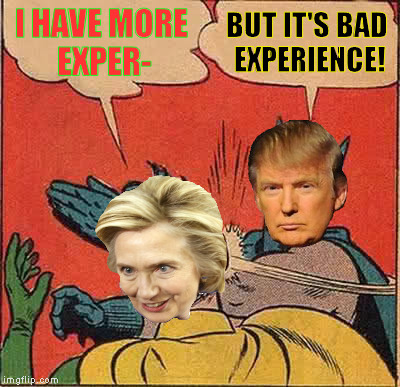 Go go Trump slap! | I HAVE MORE EXPER-; BUT IT'S BAD EXPERIENCE! | image tagged in memes,batman slapping robin,donald trump,hillary clinton for prison hospital 2016,biased media,hillary has bad experience | made w/ Imgflip meme maker