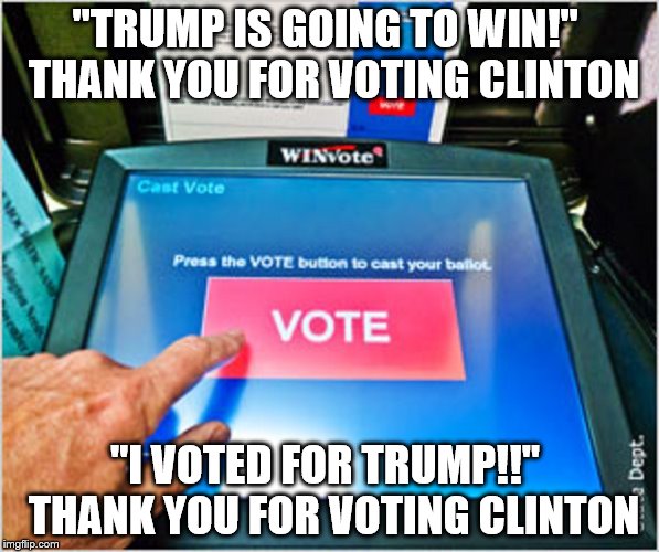 "TRUMP IS GOING TO WIN!"
 THANK YOU FOR VOTING CLINTON; "I VOTED FOR TRUMP!!"
 THANK YOU FOR VOTING CLINTON | image tagged in rigged election,trump,clinton | made w/ Imgflip meme maker